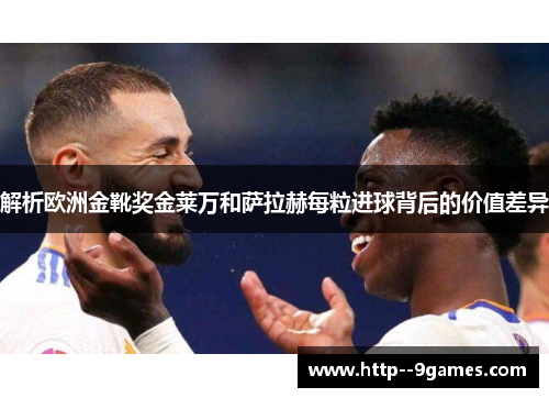 解析欧洲金靴奖金莱万和萨拉赫每粒进球背后的价值差异 解析欧洲金靴奖金莱万和萨拉赫每粒进球背后的价值差异