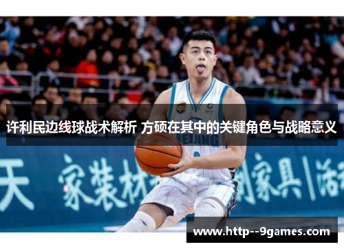 许利民边线球战术解析 方硕在其中的关键角色与战略意义