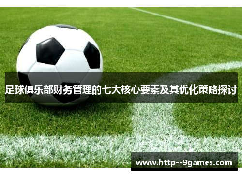 足球俱乐部财务管理的七大核心要素及其优化策略探讨 足球俱乐部财务管理的七大核心要素及其优化策略探讨