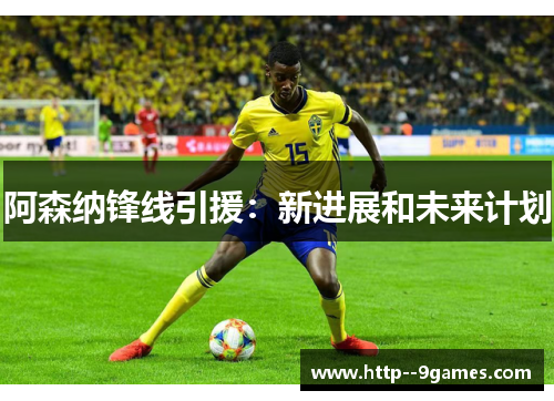 阿森纳锋线引援：新进展和未来计划