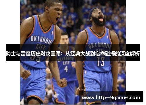 骑士与雷霆历史对决回顾：从经典大战到宿命碰撞的深度解析