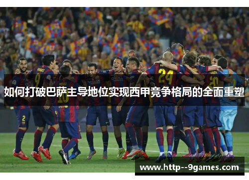 如何打破巴萨主导地位实现西甲竞争格局的全面重塑