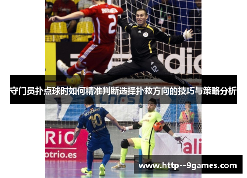 守门员扑点球时如何精准判断选择扑救方向的技巧与策略分析 守门员扑点球时如何精准判断选择扑救方向的技巧与策略分析
