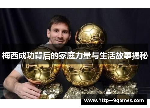 梅西成功背后的家庭力量与生活故事揭秘