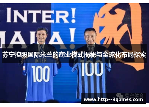 苏宁控股国际米兰的商业模式揭秘与全球化布局探索 苏宁控股国际米兰的商业模式揭秘与全球化布局探索