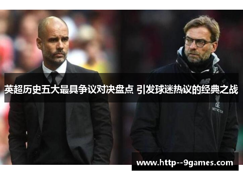 英超历史五大最具争议对决盘点 引发球迷热议的经典之战 英超历史五大最具争议对决盘点 引发球迷热议的经典之战