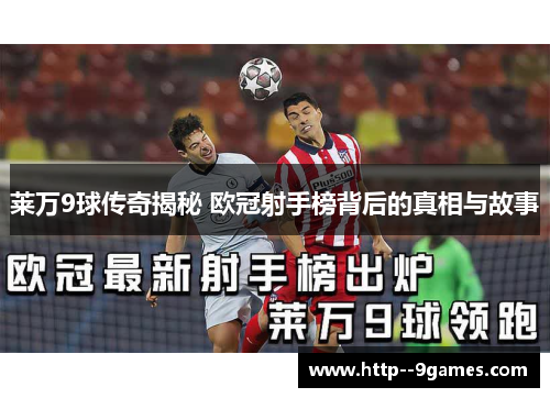 莱万9球传奇揭秘 欧冠射手榜背后的真相与故事