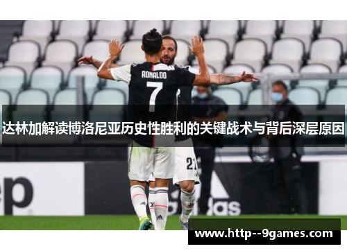 达林加解读博洛尼亚历史性胜利的关键战术与背后深层原因