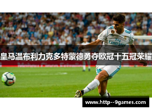 皇马温布利力克多特蒙德勇夺欧冠十五冠荣耀
